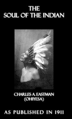 The Soul of the Indian: An Interpretation by Charles A. Eastman