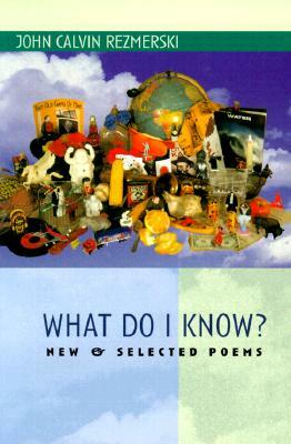 What Do I Know?: New & Selected Poems by John Calvin Rezmerski