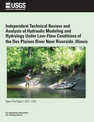 Independent Technical Review and Analysis of Hydraulic Modeling and Hydrology Under Low-Flow Conditions of the Des Plaines River Near Riverside, Illin by U. S. Department of the Interior