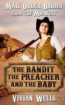 Mail Order Bride: The Bandit, the Preacher and the Baby by Emily Woods, Vivian Wells