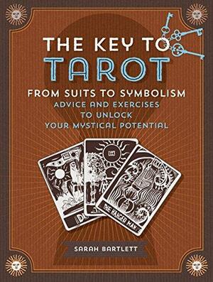 The Key to Tarot: From Suits to Symbolism: Advice and Exercises to Unlock your Mystical Potential by Sarah Bartlett