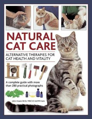 Natural Cat Care: Alternative Therapies for Cat Health and Vitality by John Hoare