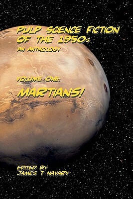 Pulp Science Fiction of the 1950s - An Anthology: Volume I: Martians by James T. Navary