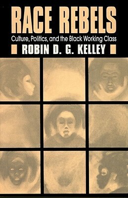 Race Rebels: Culture, Politics, And The Black Working Class by Robin D.G. Kelley, George Lipsitz