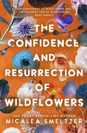 The Confidence and Resurrection of Wildflowers by Micalea Smeltzer