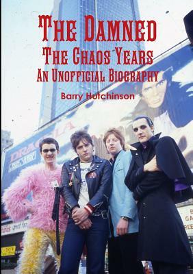 The Damned - The Chaos Years: An Unofficial Biography by Barry Hutchinson