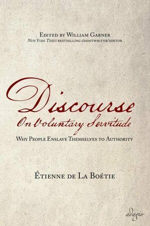 Discourse on Voluntary Servitude: Why People Enslave Themselves to Authority by Étienne de La Boétie