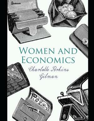 Women And Economics.: A Fantastic Story of Fiction Social Science (Annotated) By Charlotte Perkins Gilman. by Charlotte Perkins Gilman