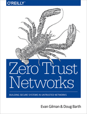 Zero Trust Networks: Building Secure Systems in Untrusted Networks by Evan Gilman, Doug Barth