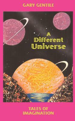 A Different Universe: Tales of Imagination by Gary Gentile