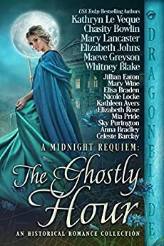 A Midnight Requiem: The Ghostly Hour by Whitney Blake, Mary Wine, Anna Bradley, Elizabeth Rose, Kathryn Le Veque, Jillian Eaton, Skye Purington, Mia Pride, Elizabeth Johns, Mary Lancaster, Kathleen Ayers, Celeste Barclay, Elisa Braden, Chasity Bowlin, Nicole Locke, Maeve Greyson