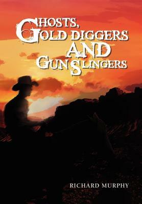 Ghosts, Gold Diggers and Gun Slingers by Richard Murphy