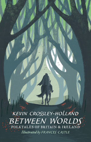 Between Worlds: Folktales of Britain and Ireland by Kevin Crossley-Holland