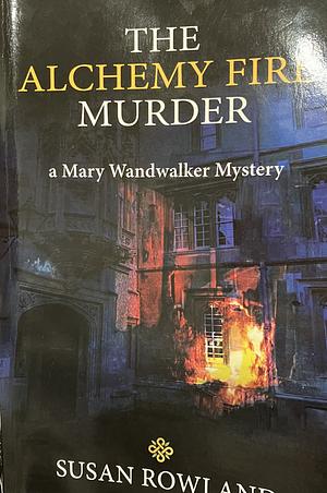 The Alchemy Fire Murder: A Mary Wandwalker Mystery by Susan Rowland
