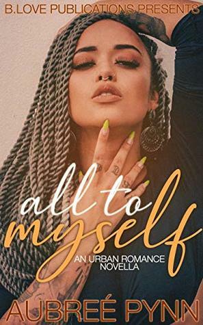 All to Myself : An Urban Romance Novella by Aubreé Pynn