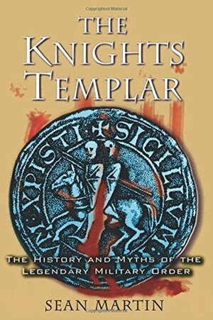 The Knights Templar: The History and Myths of the Legendary Military Order by Sean Martin