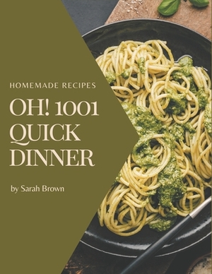 Oh! 1001 Homemade Quick Dinner Recipes: Everything You Need in One Homemade Quick Dinner Cookbook! by Sarah Brown