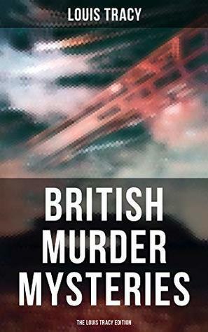 British Murder Mysteries - The Louis Tracy Edition by Louis Tracy