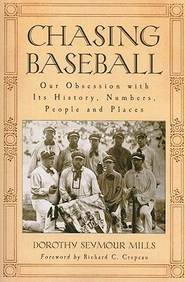 Chasing Baseball: Our Obsession with Its History, Numbers, People and Places by Dorothy Seymour Mills