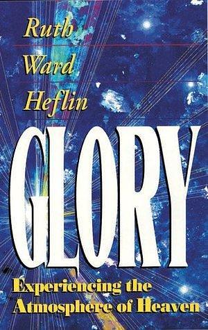 Glory-Experiencing the Atmosphere of Heaven by Harold McDougal, Ruth Ward Heflin, Ruth Ward Heflin