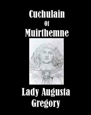 Cuchulain of Muirthemne Illustrated by W.B. Yeats, Lady Augusta Gregory