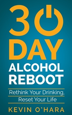 30 Day Alcohol Reboot: Rethink your drinking, reset your life by Kevin O'Hara