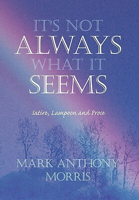 It's Not Always What It Seems by Mark Anthony Morris