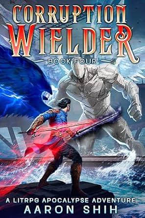 Corruption Wielder 4: A LitRPG Apocalypse Adventure by Aaron Shih