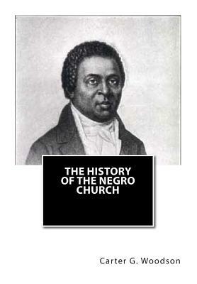 The History of the Negro Church by Carter G. Woodson Ph. D.