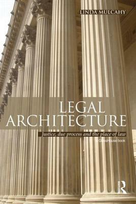 Legal Architecture: Justice, Due Process and the Place of Law by Linda Mulcahy