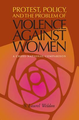 Protest, Policy, and the Problem of Violence against Women: A Cross-National Comparison by S. Laurel Weldon