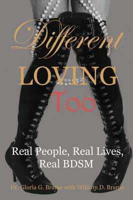 Different Loving Too: Real People, Real Lives, Real BDSM by Gloria G. Brame, William D. Brame