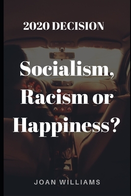 2020 Decision: Socialism, Racism or Happiness? by Joan Williams