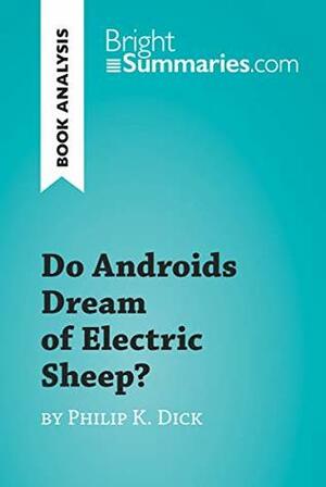 Do Androids Dream of Electric Sheep? by Philip K. Dick (Book Analysis): Detailed Summary, Analysis and Reading Guide (BrightSummaries.com) by Bright Summaries