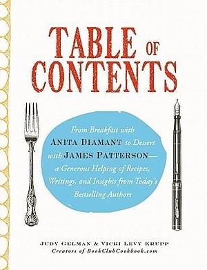 Table of Contents: From Breakfast With Anita Diamant to Dessert With James Patterson - A Generous Helping of Recipes, Writings, and Insights from Today's Bestselling Authors by Judy Gelman, Judy Gelman