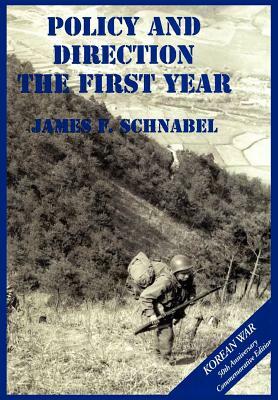 The U.S. Army and the Korean War: Policy and Direction - The First Year by Us Army Center of Military History, James F. Schnabel