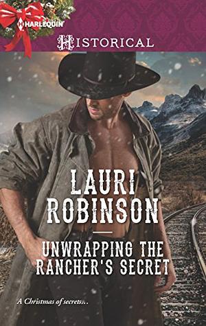 Unwrapping the Rancher's Secret: A Mail-Order Bride Romance by Lauri Robinson