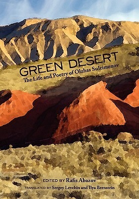 Green Desert: The Life and Poetry of Olzhas Suleimenov by Olzhas Suleimenov, Sergey Levchin, Ilya Bernstein, Rafis Abazov