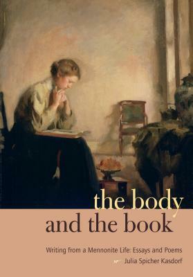 The Body and the Book: Writing from a Mennonite Life: Essays and Poems by Julia Spicher Kasdorf