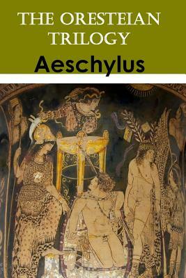 The Oresteian Trilogy: Agamemnon; The Choephori; The Eumenides by Aeschylus
