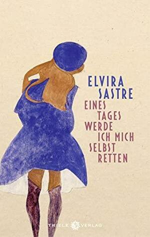 Eines Tages werde ich mich selbst retten by Elvira Sastre