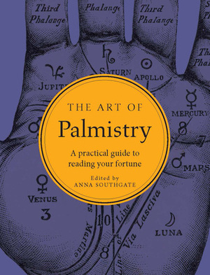 The Art of Palmistry: A Practical Guide to Reading Your Fortune by Anna Southgate