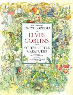 The Complete Encyclopedia of Elves, Goblins, and Other Little Creatures by Pierre Dubois