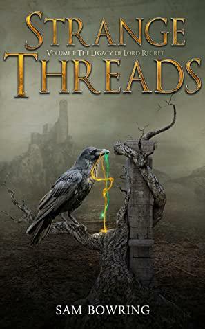 Strange Threads, Volume 1: The Legacy of Lord Regret by Sam Bowring