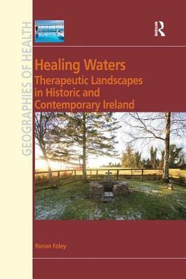 Healing Waters: Therapeutic Landscapes in Historic and Contemporary Ireland by Ronan Foley