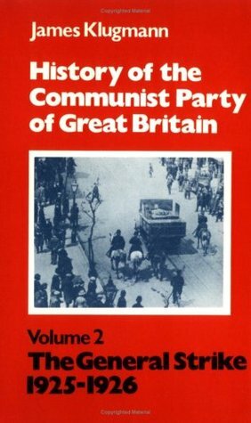 History of the Communist Party of Great Britain: Volume 2: The General Strike 1925-1926 by James Klugmann