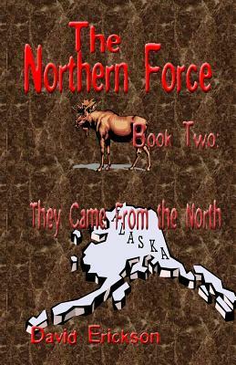The Northern Force Book Two: : They Came From The North by David Erickson