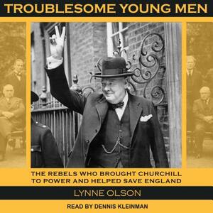 Troublesome Young Men: The Rebels Who Brought Churchill to Power and Helped Save England by Lynne Olson