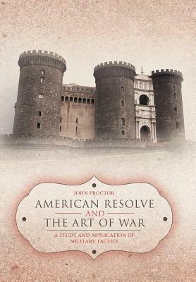 American Resolve and the Art of War: A Study and Application of Military Tactics by John Proctor