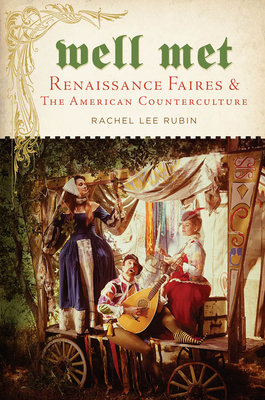 Well Met: Renaissance Faires and the American Counterculture by Rachel Lee Rubin
